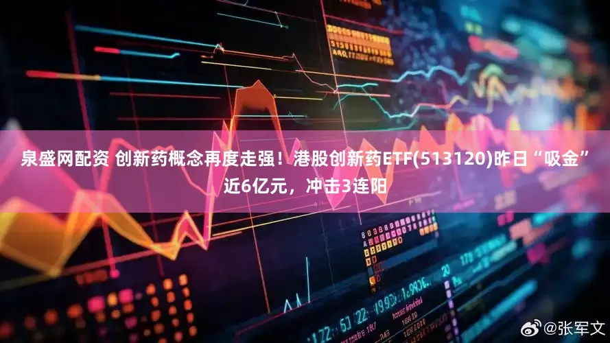 泉盛网配资 创新药概念再度走强！港股创新药ETF(513120)昨日“吸金”近6亿元，冲击3连阳