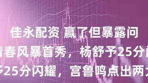 佳永配资 赢了但暴露问题！女篮青春风暴首秀，杨舒予25分闪耀，宫鲁鸣点出两大短板